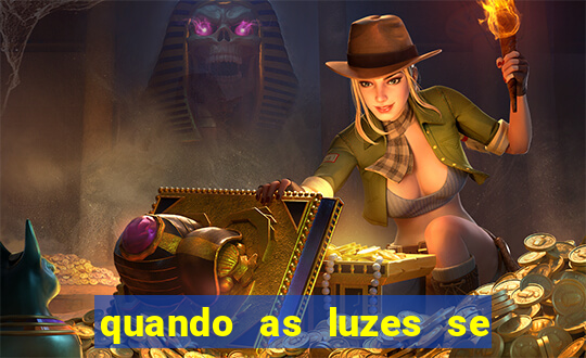 quando as luzes se apagam redecanais